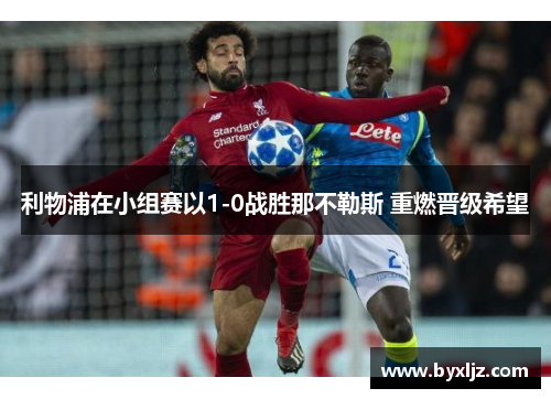 利物浦在小组赛以1-0战胜那不勒斯 重燃晋级希望