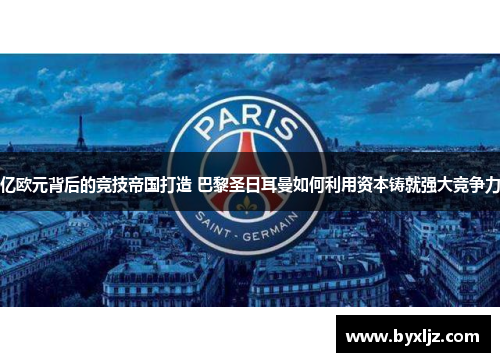 亿欧元背后的竞技帝国打造 巴黎圣日耳曼如何利用资本铸就强大竞争力