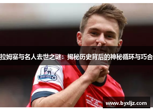拉姆塞与名人去世之谜：揭秘历史背后的神秘循环与巧合