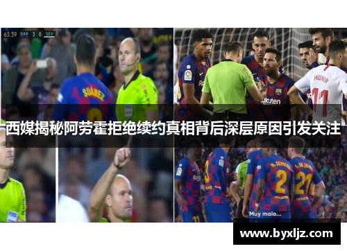 西媒揭秘阿劳霍拒绝续约真相背后深层原因引发关注