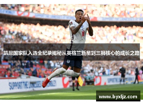 凯恩国家队入选全纪录揭秘从英格兰新星到三狮核心的成长之路