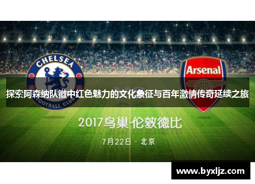 探索阿森纳队徽中红色魅力的文化象征与百年激情传奇延续之旅